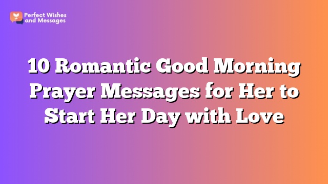 10 Romantic Good Morning Prayer Messages for Her to Start Her Day with Love