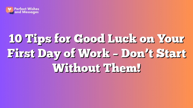 10 Tips for Good Luck on Your First Day of Work - Don't Start Without Them!