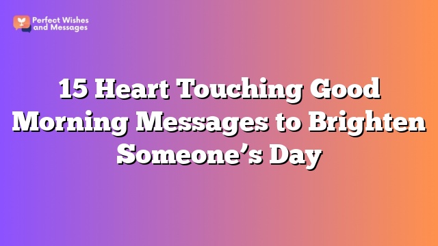 15 Heart Touching Good Morning Messages to Brighten Someone's Day