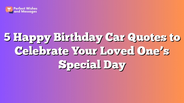 5 Happy Birthday Car Quotes to Celebrate Your Loved One's Special Day