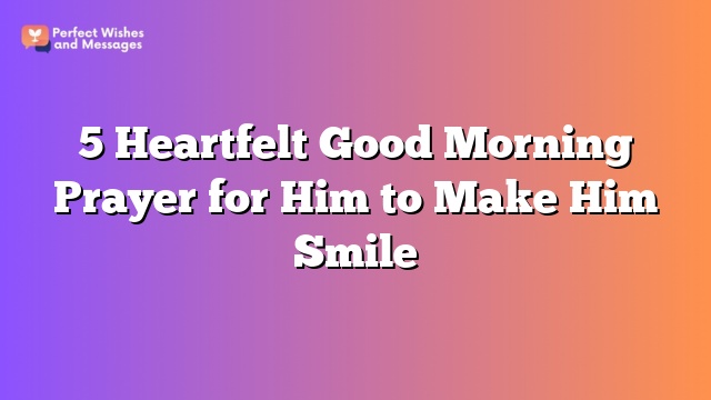 5 Heartfelt Good Morning Prayer for Him to Make Him Smile