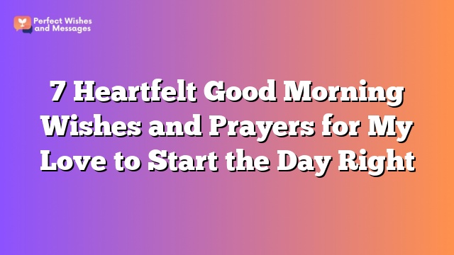7 Heartfelt Good Morning Wishes and Prayers for My Love to Start the Day Right