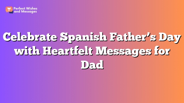 Celebrate Spanish Father's Day with Heartfelt Messages for Dad