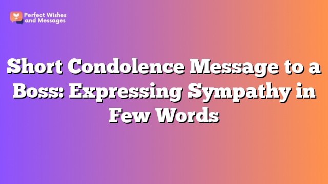Short Condolence Message to a Boss: Expressing Sympathy in Few Words