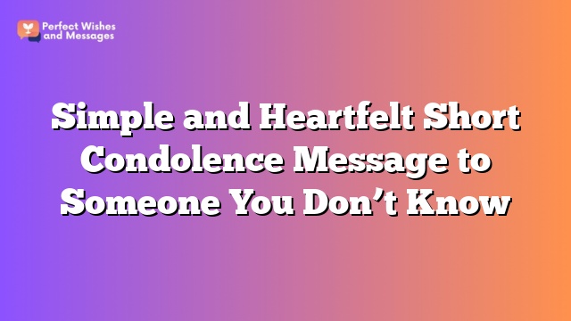 Simple and Heartfelt Short Condolence Message to Someone You Don't Know