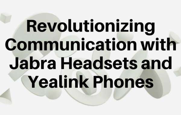 Revolutionizing Communication with Jabra Headsets and Yealink Phones
