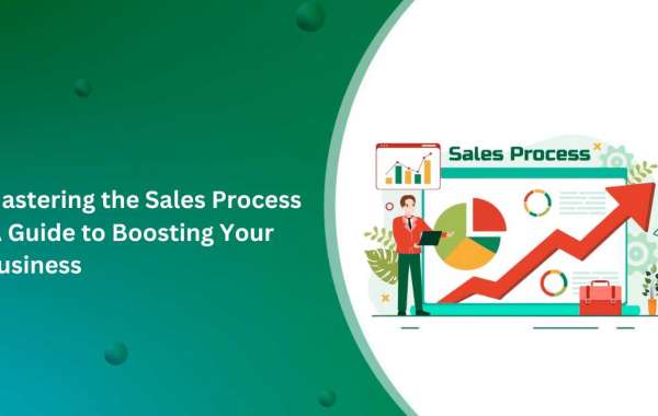 Mastering the Sales Process: A Guide to Boosting Your Business